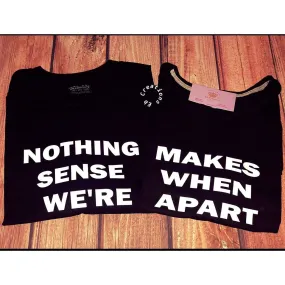 Nothing Makes Sense when we’re apart couples T-shirt